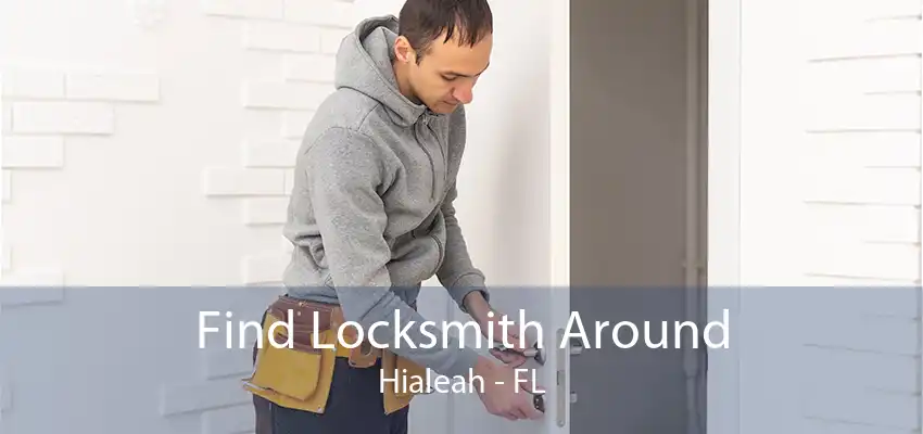 Find Locksmith Around Hialeah - FL