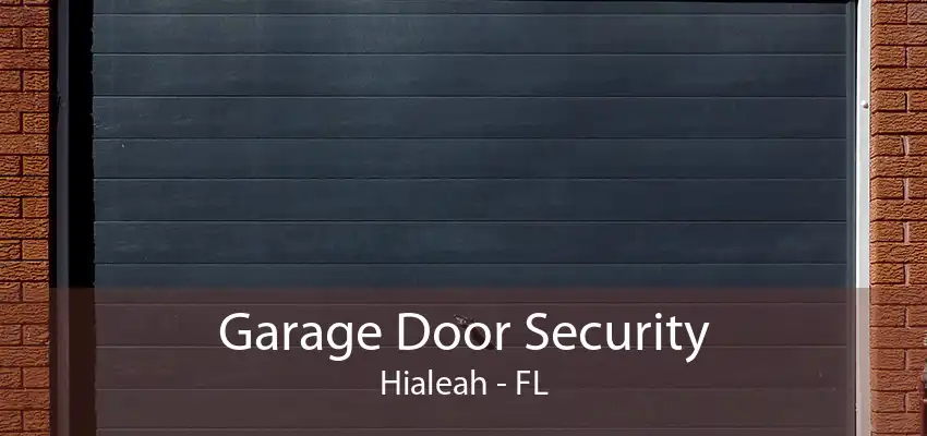 Garage Door Security Hialeah - FL