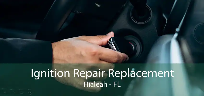 Ignition Repair Replacement Hialeah - FL