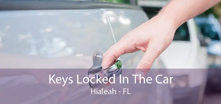 Keys Locked In The Car Hialeah - FL